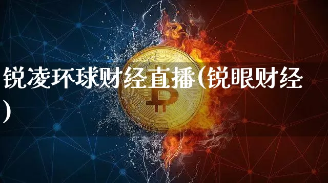 锐凌环球财经直播(锐眼财经)_https://www.jianghaiboli.com_黄金期货_第1张