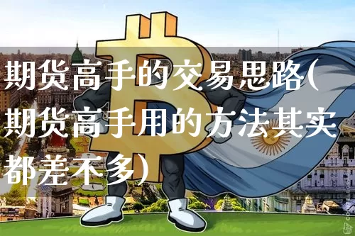 期货高手的交易思路(期货高手用的方法其实都差不多)_https://www.jianghaiboli.com_原油期货_第1张