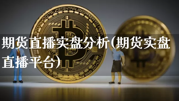 期货直播实盘分析(期货实盘直播平台)_https://www.jianghaiboli.com_原油期货_第1张