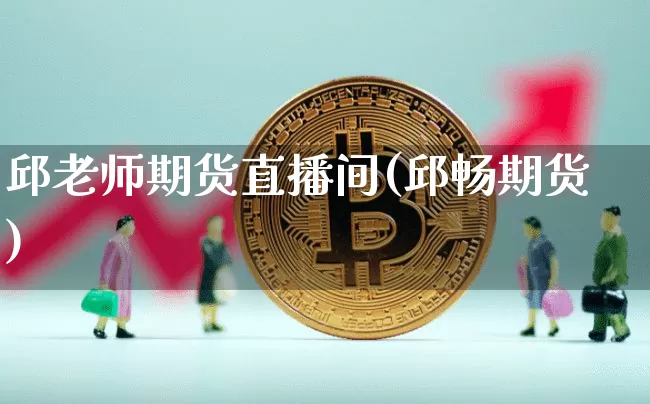 邱老师期货直播间(邱畅期货)_https://www.jianghaiboli.com_黄金期货_第1张