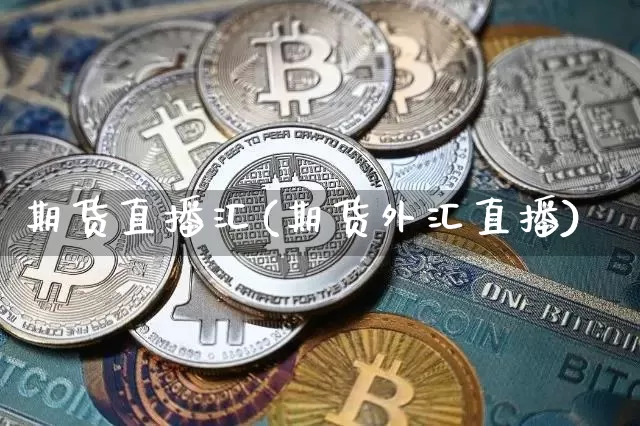 期货直播汇(期货外汇直播)_https://www.jianghaiboli.com_期货_第1张