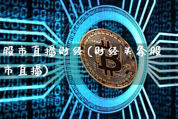 股市直播财经(财经头条股市直播)_https://www.jianghaiboli.com_外盘期货_第1张