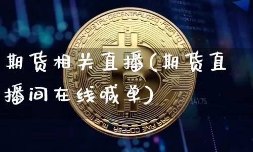 期货相关直播(期货直播间在线喊单)_https://www.jianghaiboli.com_原油期货_第1张