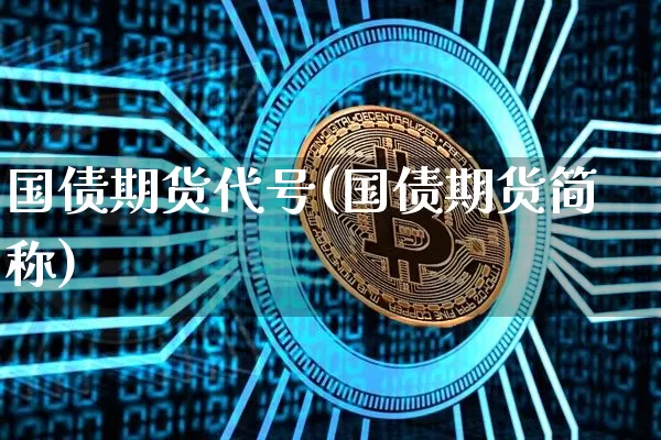 国债期货代号(国债期货简称)_https://www.jianghaiboli.com_恒指期货_第1张