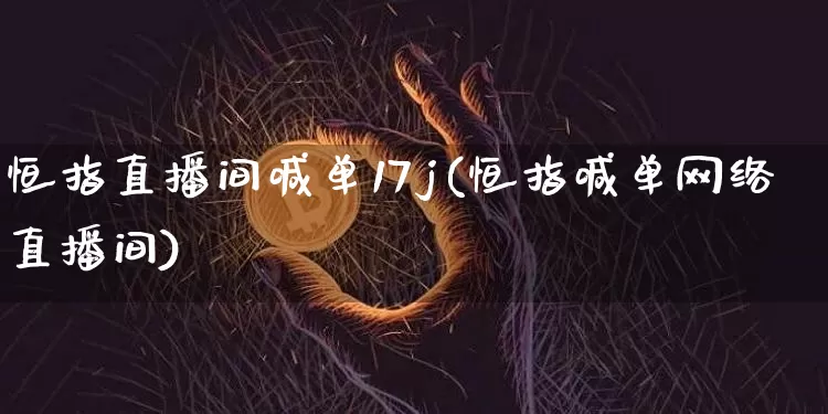 恒指直播间喊单17j(恒指喊单网络直播间)_https://www.jianghaiboli.com_黄金期货_第1张