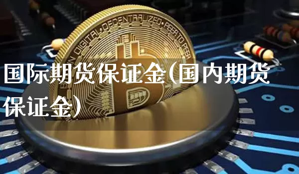 国际期货保证金(国内期货保证金)_https://www.jianghaiboli.com_恒指期货_第1张