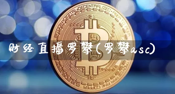 财经直播罗攀(罗攀asc)_https://www.jianghaiboli.com_原油期货_第1张