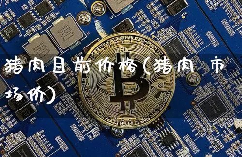猪肉目前价格(猪肉 市场价)_https://www.jianghaiboli.com_恒指期货_第1张