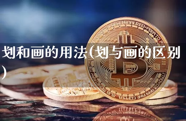 划和画的用法(划与画的区别)_https://www.jianghaiboli.com_恒指期货_第1张