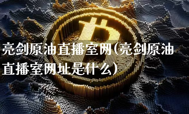 亮剑原油直播室网(亮剑原油直播室网址是什么)_https://www.jianghaiboli.com_期货_第1张