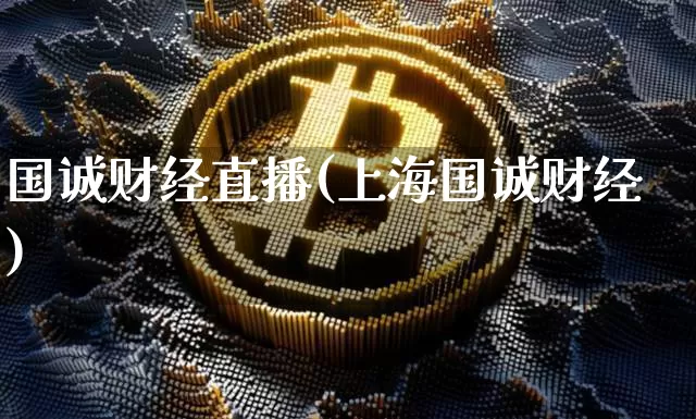 国诚财经直播(上海国诚财经)_https://www.jianghaiboli.com_黄金期货_第1张
