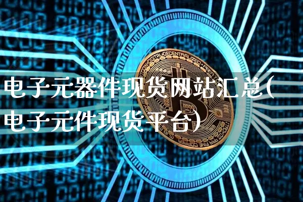 电子元器件现货网站汇总(电子元件现货平台)_https://www.jianghaiboli.com_原油期货_第1张