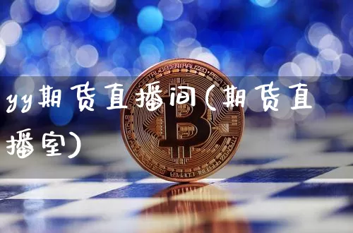 yy期货直播间(期货直播室)_https://www.jianghaiboli.com_期货_第1张