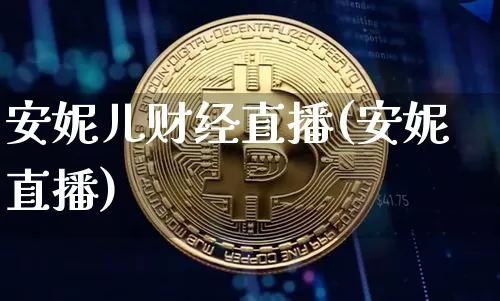 安妮儿财经直播(安妮直播)_https://www.jianghaiboli.com_期货_第1张