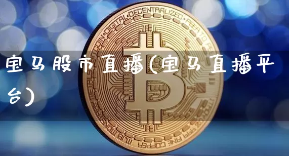 宝马股市直播(宝马直播平台)_https://www.jianghaiboli.com_外盘期货_第1张