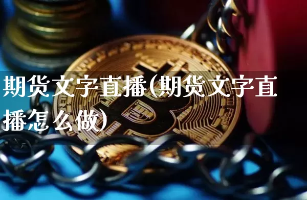 期货文字直播(期货文字直播怎么做)_https://www.jianghaiboli.com_期货_第1张