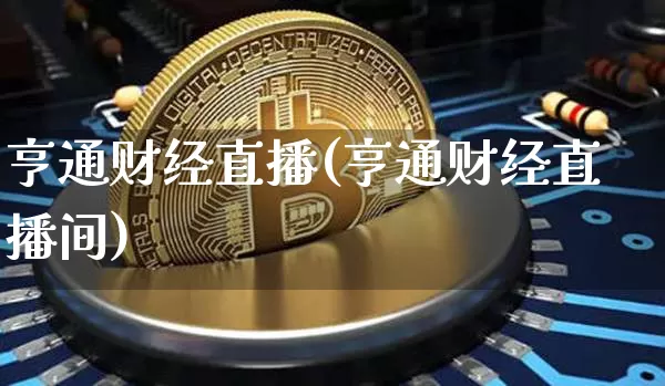 亨通财经直播(亨通财经直播间)_https://www.jianghaiboli.com_黄金期货_第1张