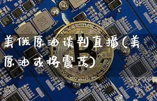 美俄原油谈判直播(美原油或将震荡)_https://www.jianghaiboli.com_期货_第1张