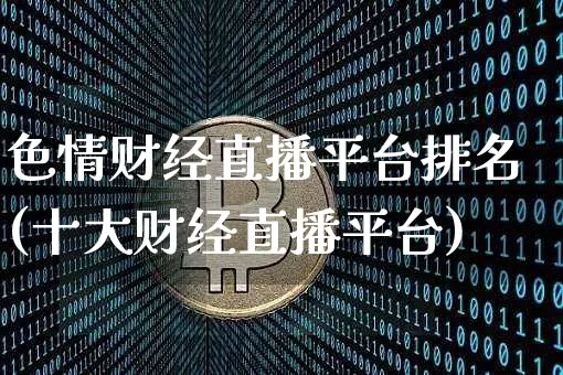 色情财经直播平台排名(十大财经直播平台)_https://www.jianghaiboli.com_外盘期货_第1张