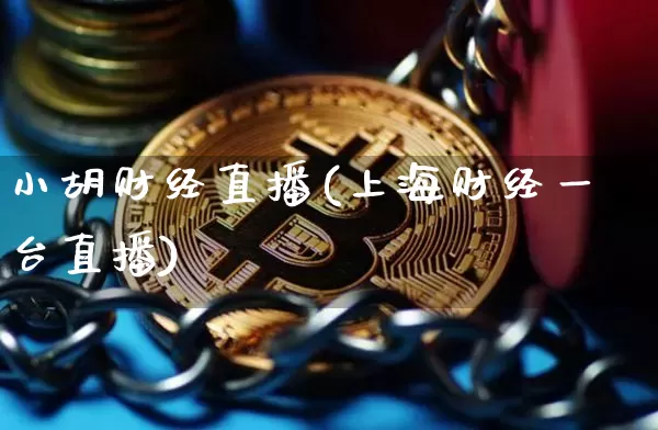 小胡财经直播(上海财经一台直播)_https://www.jianghaiboli.com_黄金期货_第1张