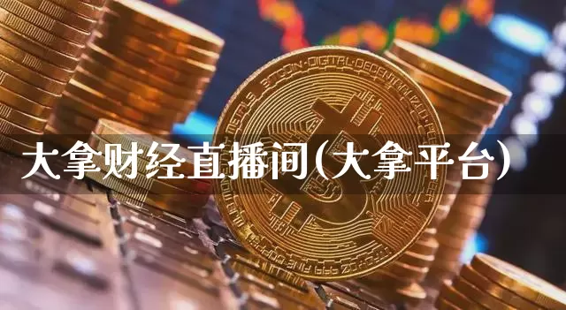 大拿财经直播间(大拿平台)_https://www.jianghaiboli.com_期货_第1张
