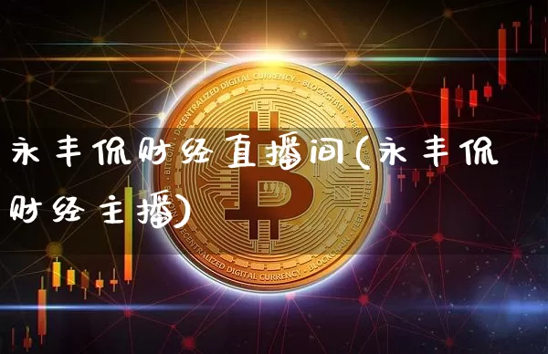 永丰侃财经直播间(永丰侃财经主播)_https://www.jianghaiboli.com_原油期货_第1张