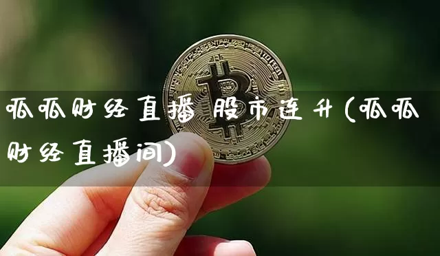 呱呱财经直播 股市连升(呱呱财经直播间)_https://www.jianghaiboli.com_外盘期货_第1张