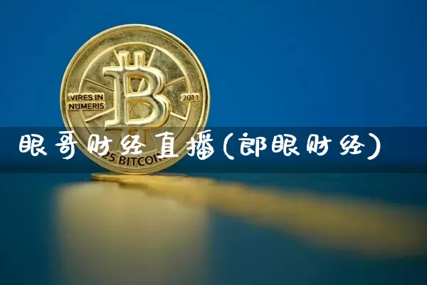 眼哥财经直播(郎眼财经)_https://www.jianghaiboli.com_黄金期货_第1张