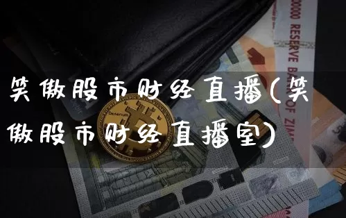 笑傲股市财经直播(笑傲股市财经直播室)_https://www.jianghaiboli.com_原油期货_第1张