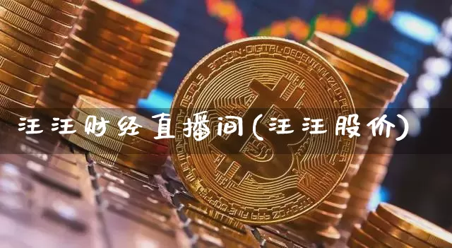 汪汪财经直播间(汪汪股价)_https://www.jianghaiboli.com_外盘期货_第1张
