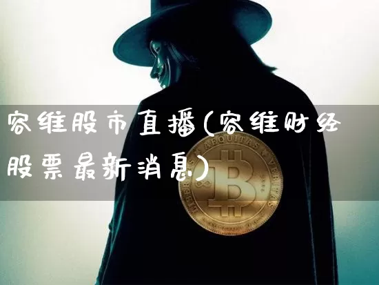 容维股市直播(容维财经股票最新消息)_https://www.jianghaiboli.com_期货_第1张