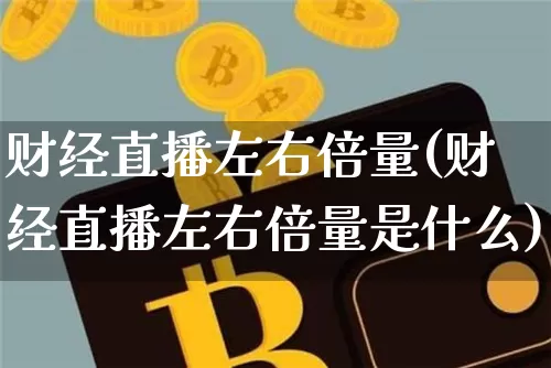财经直播左右倍量(财经直播左右倍量是什么)_https://www.jianghaiboli.com_原油期货_第1张