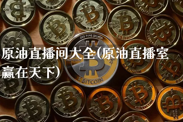 原油直播间大全(原油直播室赢在天下)_https://www.jianghaiboli.com_黄金期货_第1张