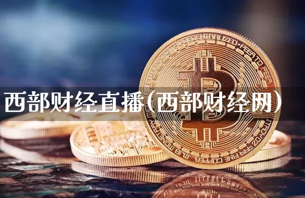 西部财经直播(西部财经网)_https://www.jianghaiboli.com_外盘期货_第1张