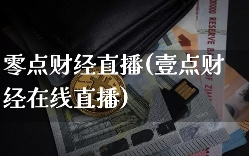 零点财经直播(壹点财经在线直播)_https://www.jianghaiboli.com_原油期货_第1张