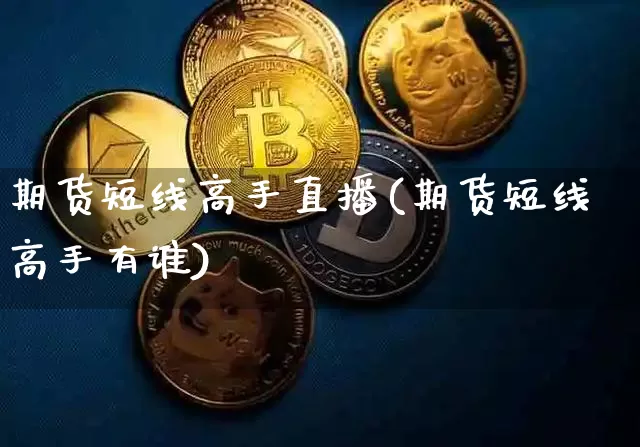 期货短线高手直播(期货短线高手有谁)_https://www.jianghaiboli.com_原油期货_第1张