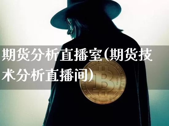 期货分析直播室(期货技术分析直播间)_https://www.jianghaiboli.com_原油期货_第1张