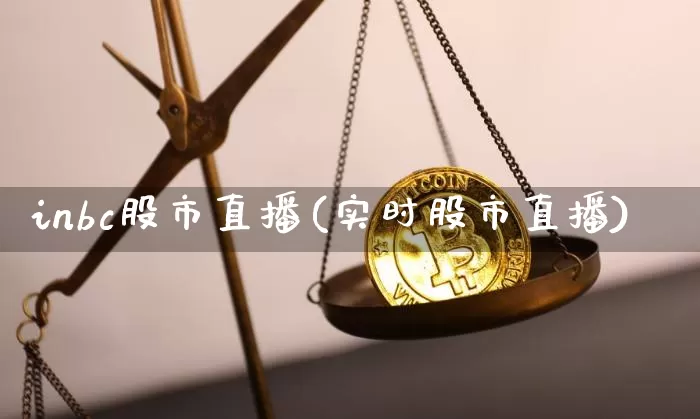 inbc股市直播(实时股市直播)_https://www.jianghaiboli.com_期货_第1张