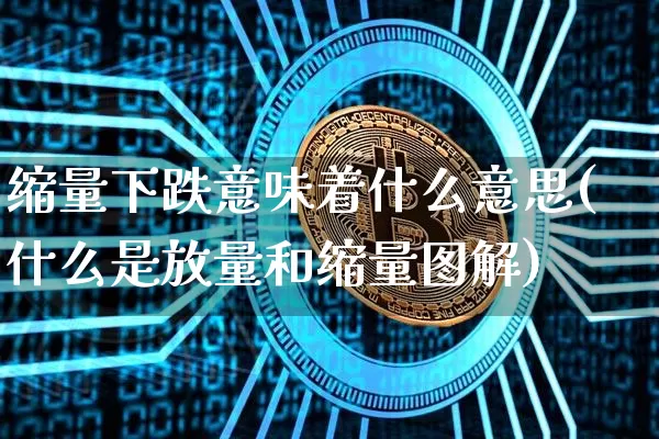 缩量下跌意味着什么意思(什么是放量和缩量图解)_https://www.jianghaiboli.com_期货_第1张