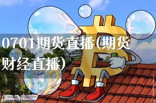 0701期货直播(期货财经直播)_https://www.jianghaiboli.com_黄金期货_第1张