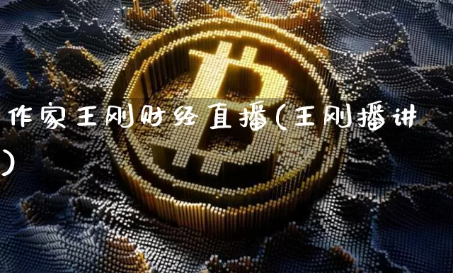 作家王刚财经直播(王刚播讲)_https://www.jianghaiboli.com_外盘期货_第1张