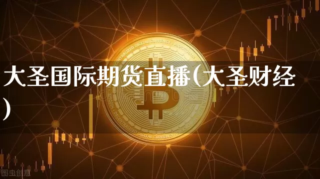 大圣国际期货直播(大圣财经)_https://www.jianghaiboli.com_恒指期货_第1张