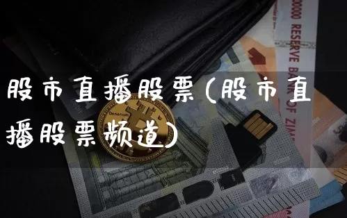 股市直播股票(股市直播股票频道)_https://www.jianghaiboli.com_期货_第1张