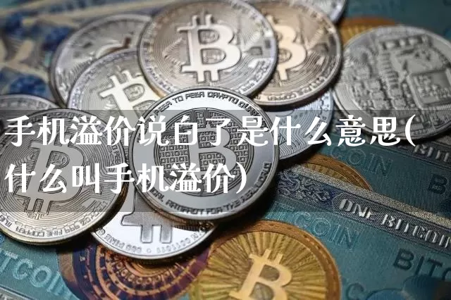 手机溢价说白了是什么意思(什么叫手机溢价)_https://www.jianghaiboli.com_期货_第1张