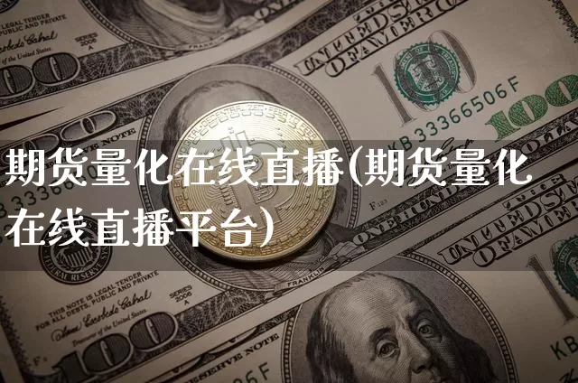 期货量化在线直播(期货量化在线直播平台)_https://www.jianghaiboli.com_恒指期货_第1张