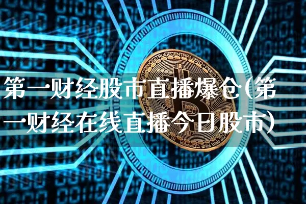 第一财经股市直播爆仓(第一财经在线直播今日股市)_https://www.jianghaiboli.com_期货_第1张