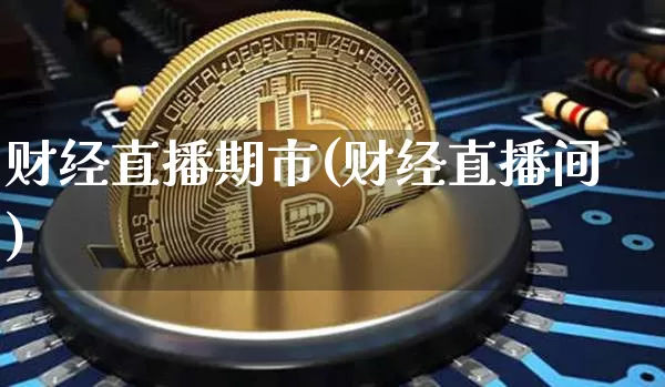 财经直播期市(财经直播间)_https://www.jianghaiboli.com_黄金期货_第1张