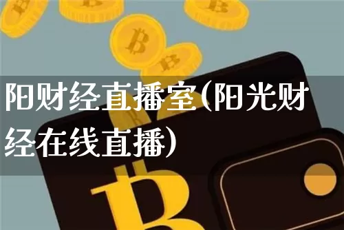 阳财经直播室(阳光财经在线直播)_https://www.jianghaiboli.com_原油期货_第1张