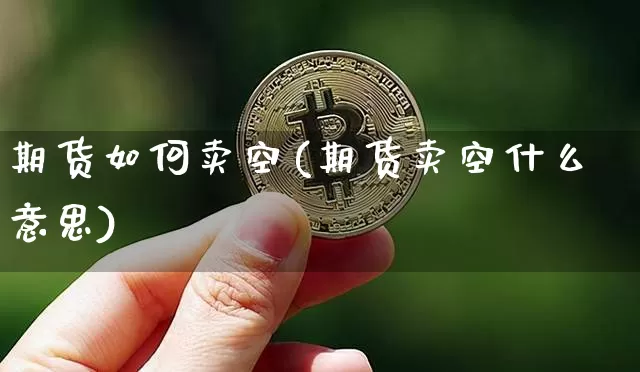 期货如何卖空(期货卖空什么意思)_https://www.jianghaiboli.com_恒指期货_第1张