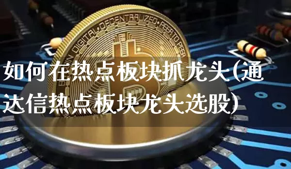 如何在热点板块抓龙头(通达信热点板块龙头选股)_https://www.jianghaiboli.com_期货_第1张